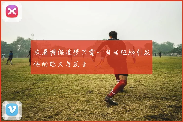 浓眉调侃追梦只需一句话轻松引发他的怒火与反击