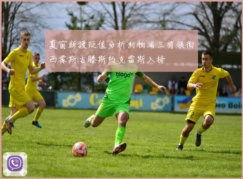 夏窗新援贬值分析利物浦三将领衔西蒙斯吉滕斯约克雷斯入榜